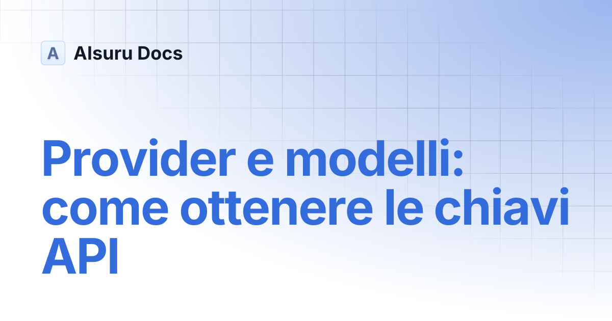 Provider e modelli: come ottenere le chiavi API dai provider | AIsuru Docs